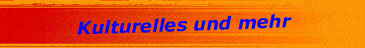 Kulturelles und mehr